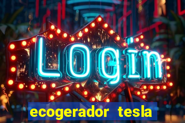 ecogerador tesla reclame aqui